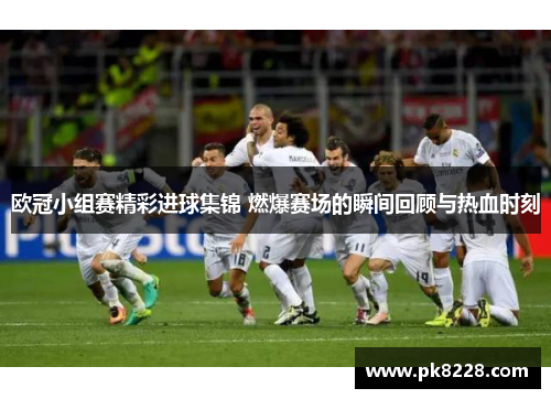 欧冠小组赛精彩进球集锦 燃爆赛场的瞬间回顾与热血时刻